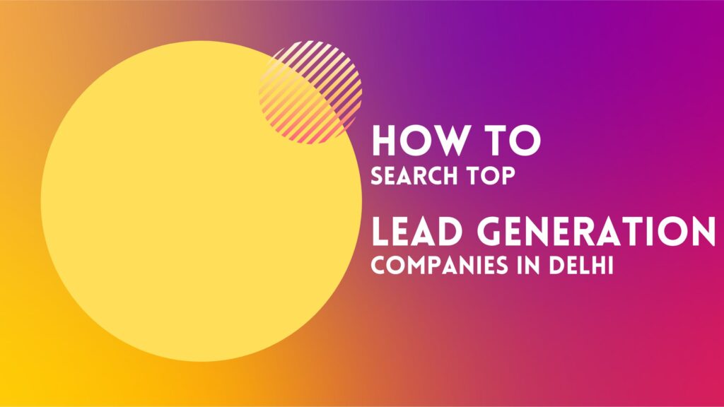 How To Search Top Lead Generation Companies in Delhi