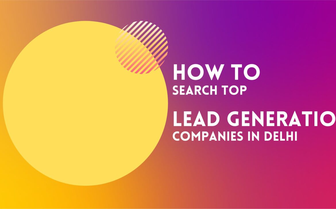 How To Search Top Lead Generation Companies in Delhi